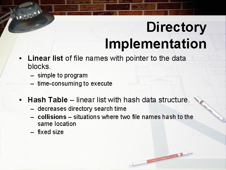 Directory Implementation • Linear list of file names with pointer to the data blocks.