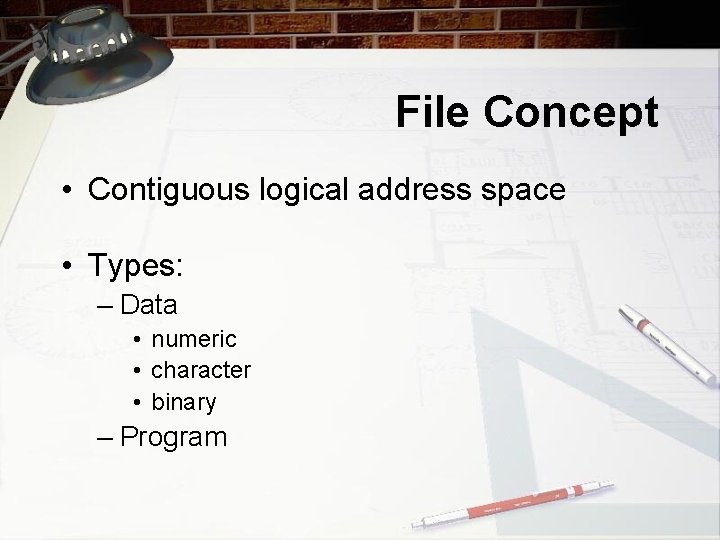 File Concept • Contiguous logical address space • Types: – Data • numeric •