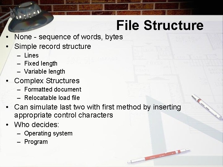 File Structure • None - sequence of words, bytes • Simple record structure –