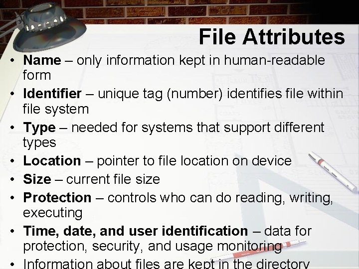 File Attributes • Name – only information kept in human-readable form • Identifier –