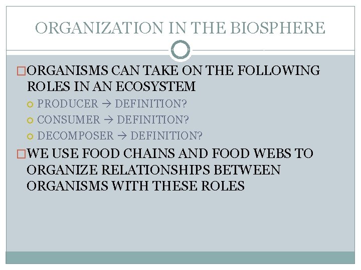 ORGANIZATION IN THE BIOSPHERE �ORGANISMS CAN TAKE ON THE FOLLOWING ROLES IN AN ECOSYSTEM