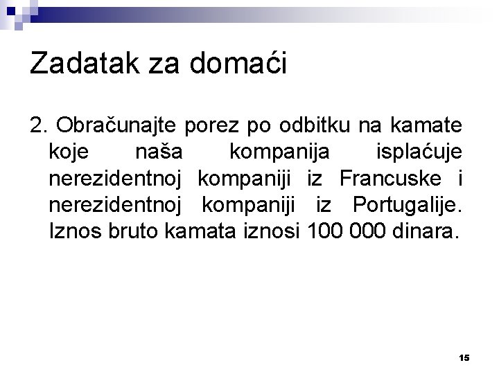 Zadatak za domaći 2. Obračunajte porez po odbitku na kamate koje naša kompanija isplaćuje