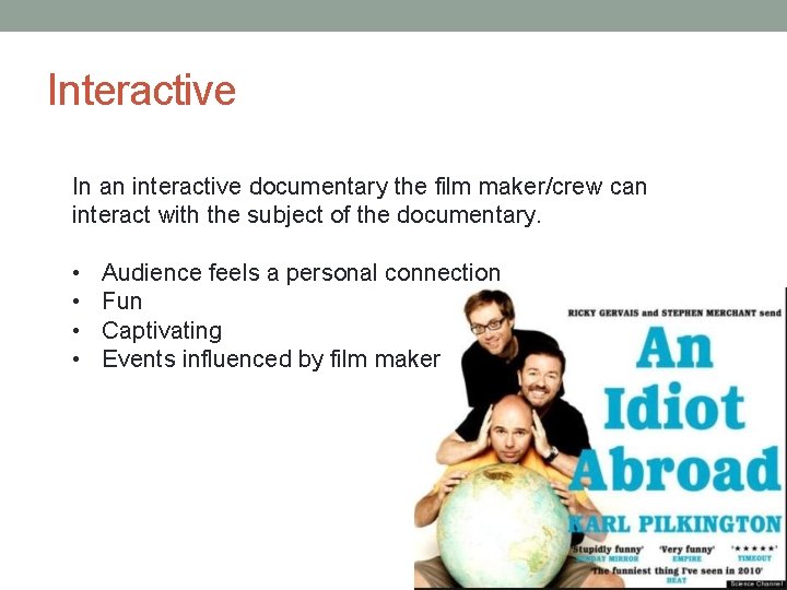Interactive In an interactive documentary the film maker/crew can interact with the subject of