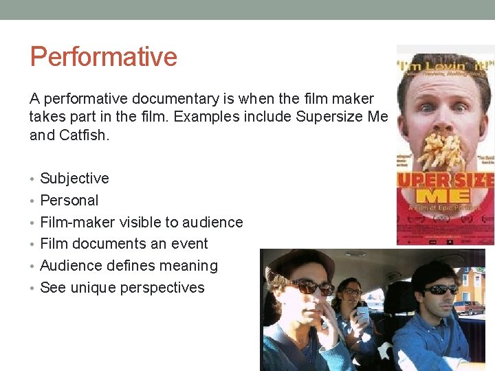 Performative A performative documentary is when the film maker takes part in the film.