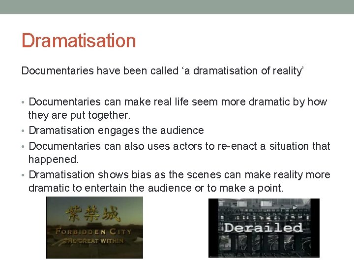 Dramatisation Documentaries have been called ‘a dramatisation of reality’ • Documentaries can make real