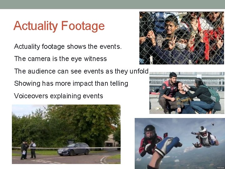 Actuality Footage Actuality footage shows the events. The camera is the eye witness The