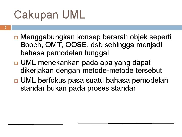 Cakupan UML 3 Menggabungkan konsep berarah objek seperti Booch, OMT, OOSE, dsb sehingga menjadi