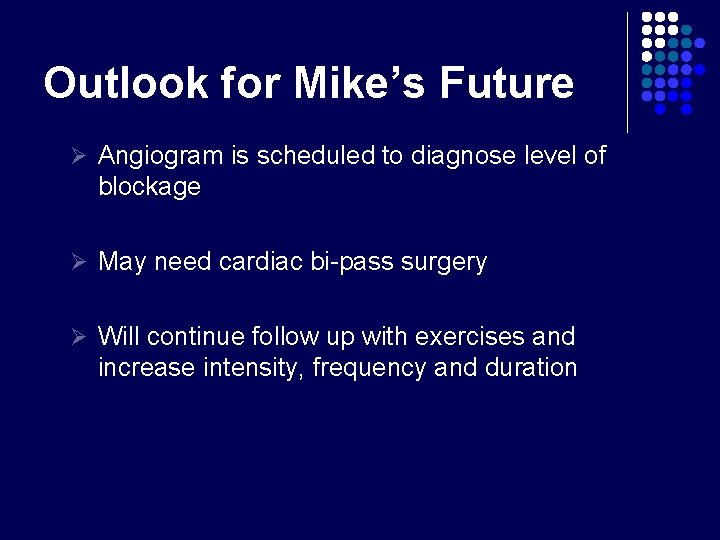 Outlook for Mike’s Future Ø Angiogram is scheduled to diagnose level of blockage Ø