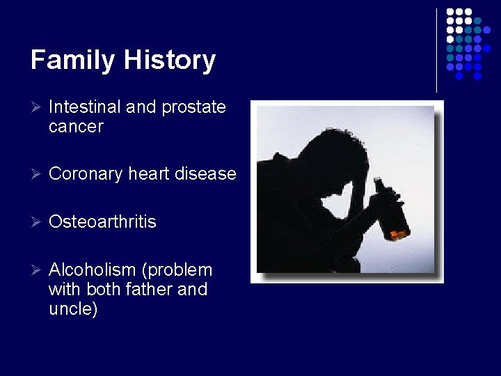 Family History Ø Intestinal and prostate cancer Ø Coronary heart disease Ø Osteoarthritis Ø