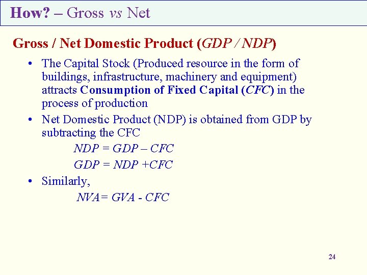 How? – Gross vs Net Gross / Net Domestic Product (GDP / NDP) •