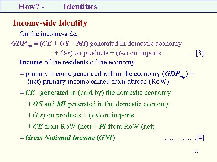 How? - Identities Income-side Identity On the income-side, GDPmp ≡ (CE + OS +