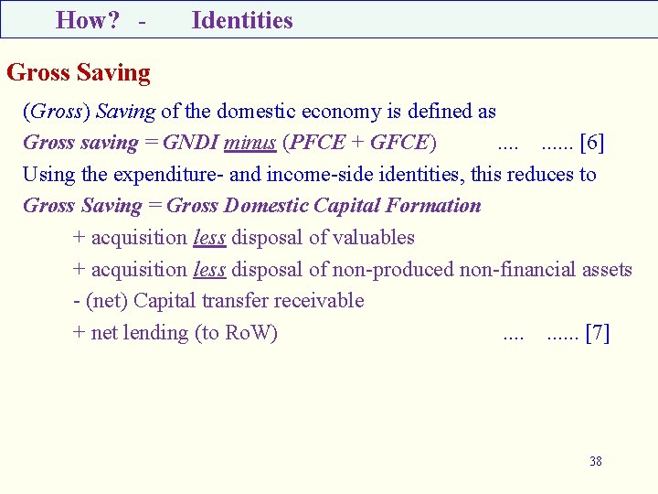 How? - Identities Gross Saving (Gross) Saving of the domestic economy is defined as