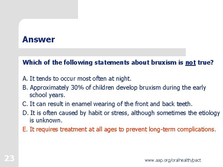 Answer Which of the following statements about bruxism is not true? A. It tends