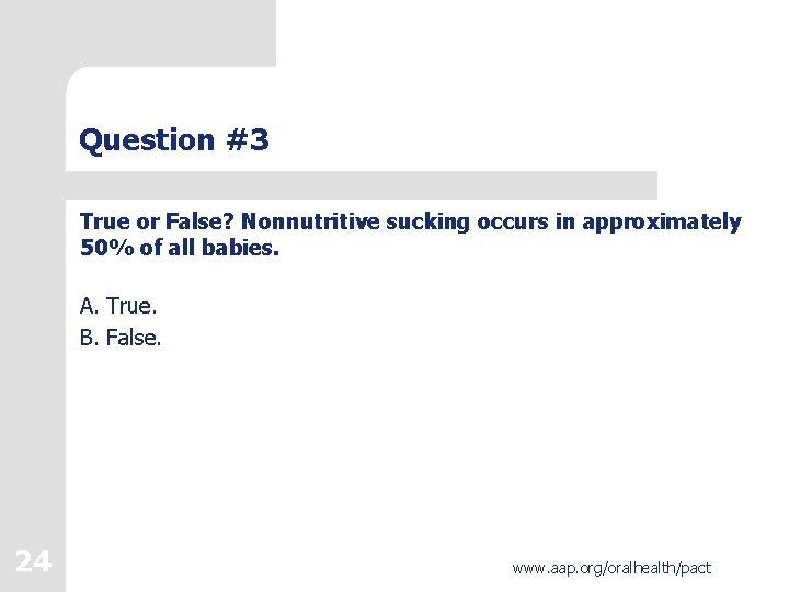 Question #3 True or False? Nonnutritive sucking occurs in approximately 50% of all babies.