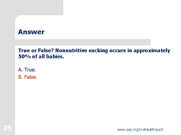Answer True or False? Nonnutritive sucking occurs in approximately 50% of all babies. A.