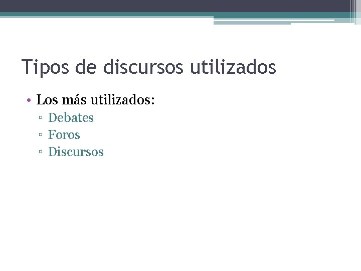 Tipos de discursos utilizados • Los más utilizados: ▫ Debates ▫ Foros ▫ Discursos