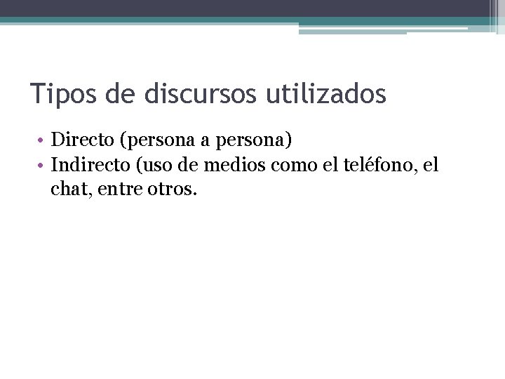 Tipos de discursos utilizados • Directo (persona a persona) • Indirecto (uso de medios