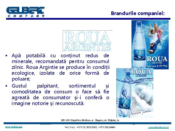 Brandurile companiei: • Apă potabilă cu conţinut redus de minerale, recomandată pentru consumul zilnic.