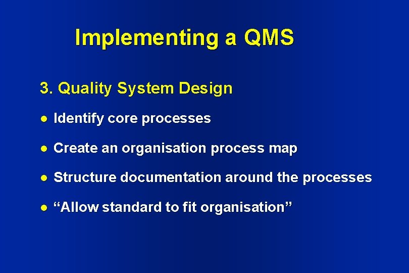 Implementing a QMS 3. Quality System Design l Identify core processes l Create an