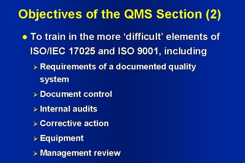 Objectives of the QMS Section (2) l To train in the more ‘difficult’ elements