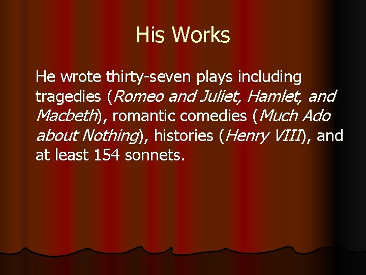 His Works He wrote thirty-seven plays including tragedies (Romeo and Juliet, Hamlet, and Macbeth),