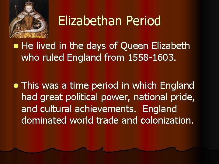 Elizabethan Period l He lived in the days of Queen Elizabeth who ruled England