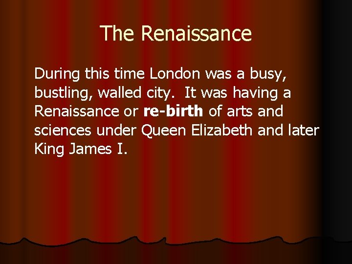 The Renaissance During this time London was a busy, bustling, walled city. It was