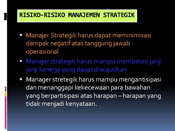 RISIKO-RISIKO MANAJEMEN STRATEGIK Manajer Strategik harus dapat meminimisasi dampak negatif atas tanggung jawab operasional