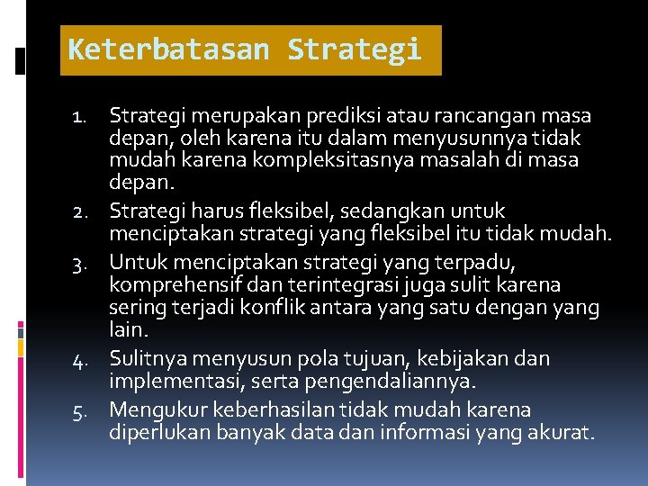 Keterbatasan Strategi 1. Strategi merupakan prediksi atau rancangan masa depan, oleh karena itu dalam