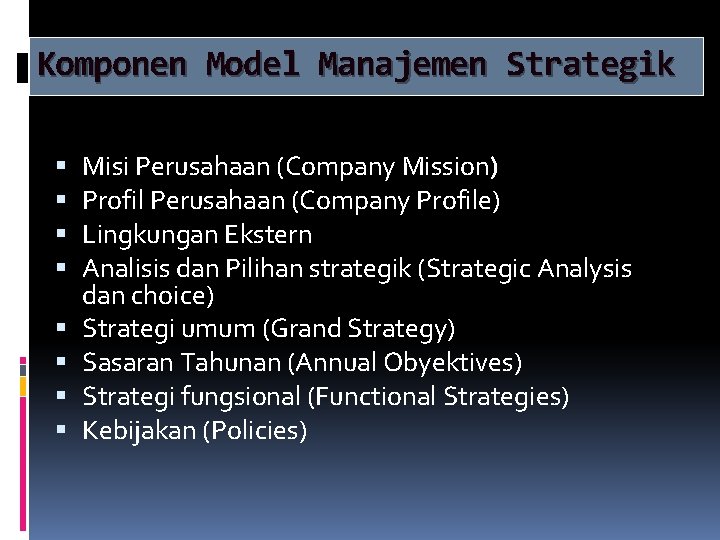 Komponen Model Manajemen Strategik Misi Perusahaan (Company Mission) Profil Perusahaan (Company Profile) Lingkungan Ekstern