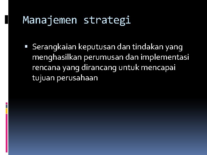 Manajemen strategi Serangkaian keputusan dan tindakan yang menghasilkan perumusan dan implementasi rencana yang dirancang