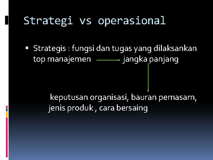 Strategi vs operasional Strategis : fungsi dan tugas yang dilaksankan top manajemen jangka panjang
