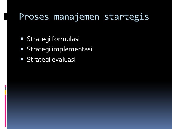 Proses manajemen startegis Strategi formulasi Strategi implementasi Strategi evaluasi 