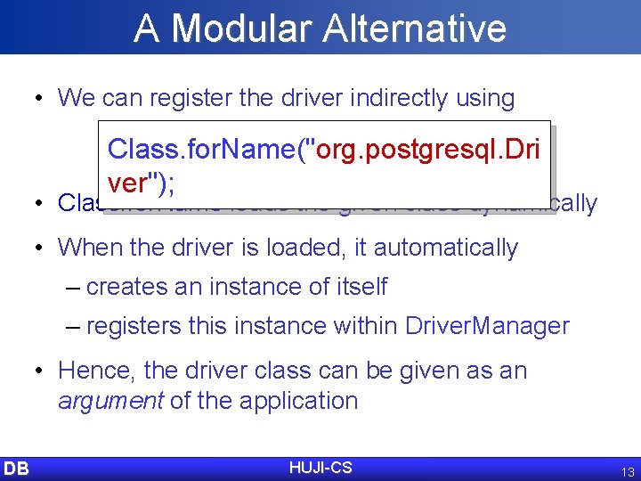 A Modular Alternative • We can register the driver indirectly using Class. for. Name("org.