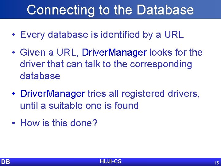 Connecting to the Database • Every database is identified by a URL • Given