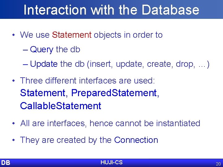 Interaction with the Database • We use Statement objects in order to – Query