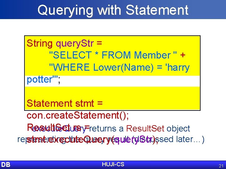 Querying with Statement String query. Str = "SELECT * FROM Member " + "WHERE