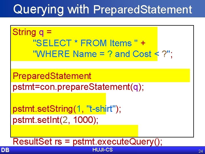 Querying with Prepared. Statement String q = "SELECT * FROM Items " + "WHERE