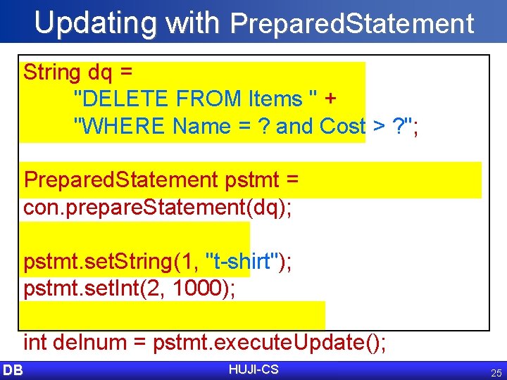 Updating with Prepared. Statement String dq = "DELETE FROM Items " + "WHERE Name