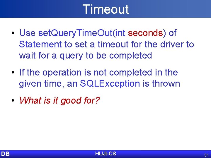 Timeout • Use set. Query. Time. Out(int seconds) of Statement to set a timeout