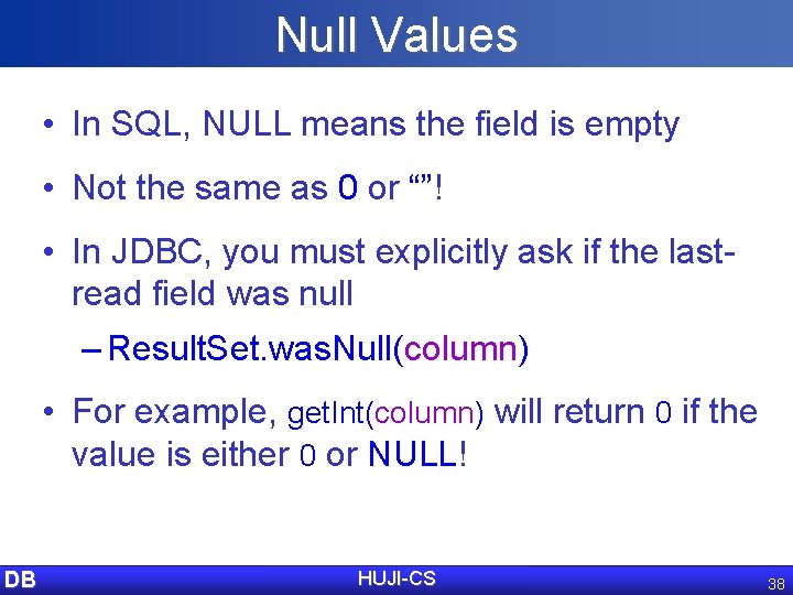 Null Values • In SQL, NULL means the field is empty • Not the
