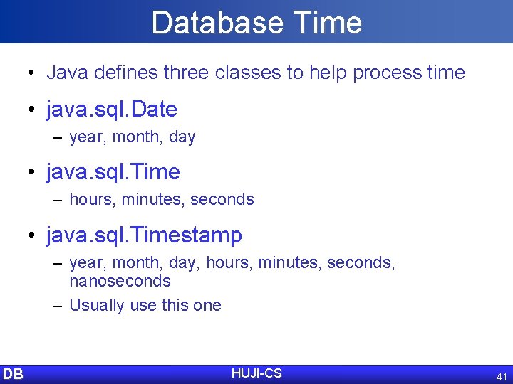 Database Time • Java defines three classes to help process time • java. sql.