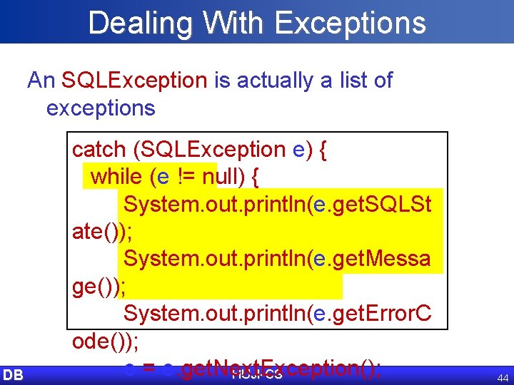Dealing With Exceptions An SQLException is actually a list of exceptions DB catch (SQLException