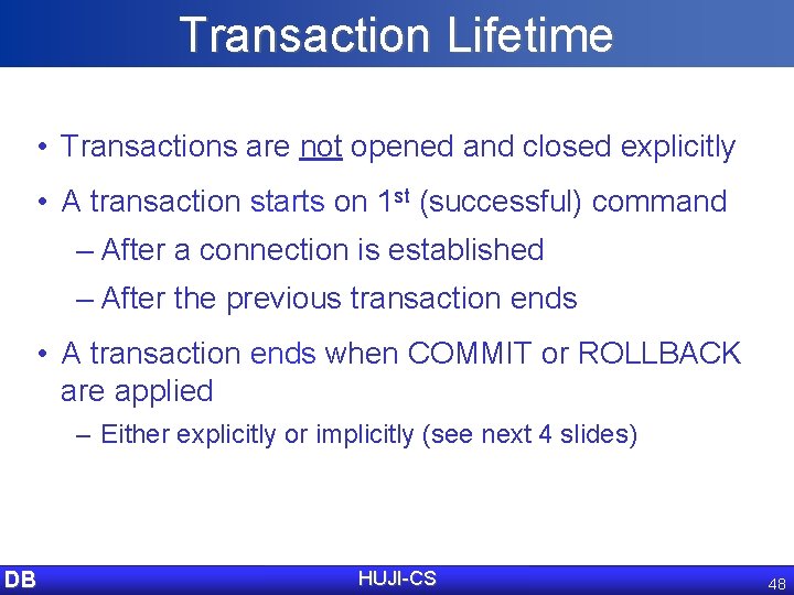 Transaction Lifetime • Transactions are not opened and closed explicitly • A transaction starts