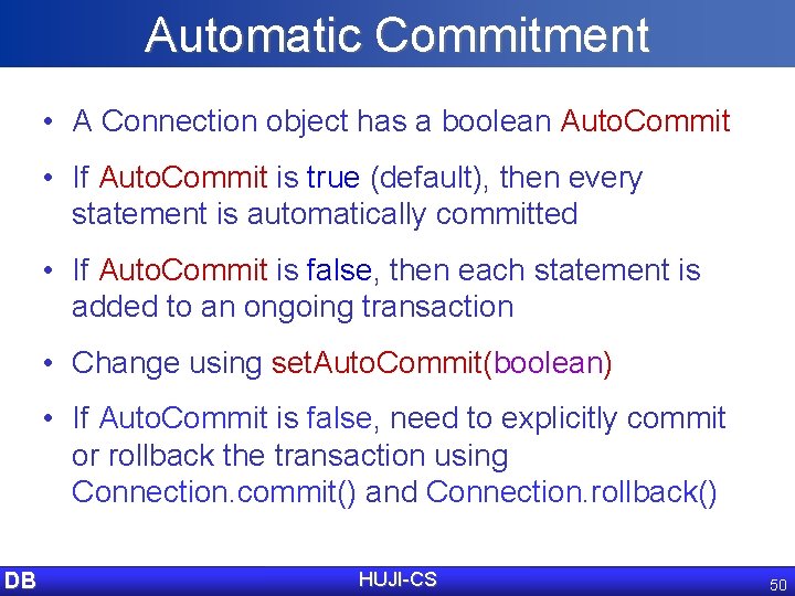 Automatic Commitment • A Connection object has a boolean Auto. Commit • If Auto.