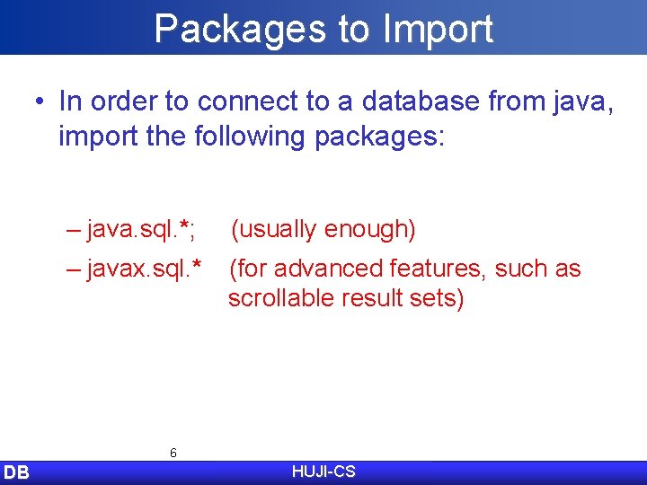 Packages to Import • In order to connect to a database from java, import