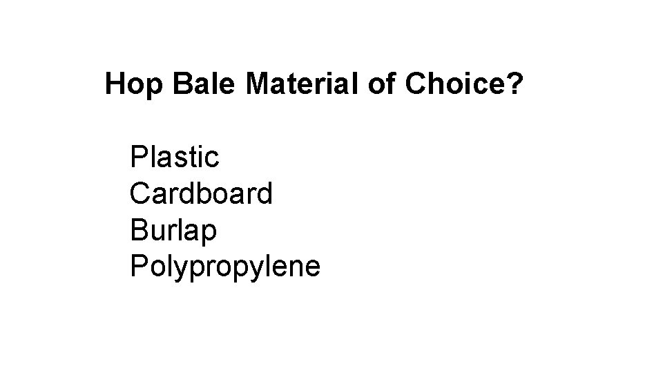 Hop Bale Material of Choice? Plastic Cardboard Burlap Polypropylene 