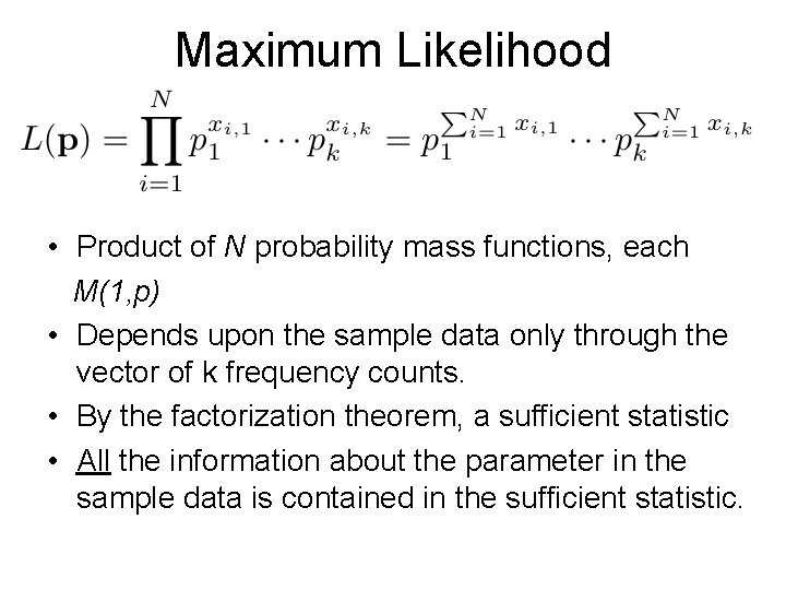 Maximum Likelihood • Product of N probability mass functions, each M(1, p) • Depends