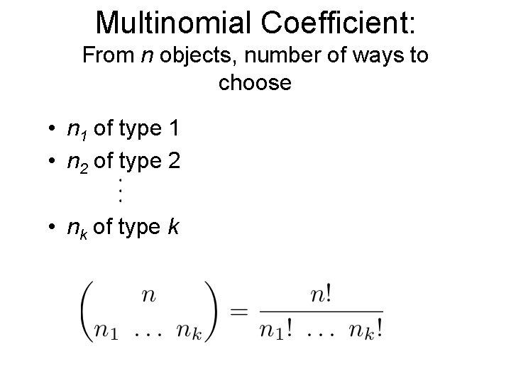 Multinomial Coefficient: From n objects, number of ways to choose • n 1 of