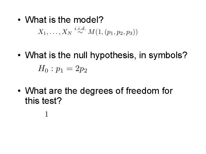 • What is the model? • What is the null hypothesis, in symbols? • What is the model? • What is the null hypothesis, in symbols?